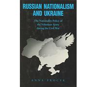 Russian Nationalism and Ukraine: The Nationality Policy of the Volunteer Army During the Civil War