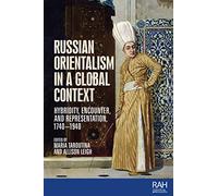Russian Orientalism in a Global Context: Hybridity, Encounter, and Representation, 1740-1940 (Rethinking Art's Histories)