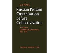 Russian Peasant Organisation: A Study of Commune and Gathering 1925?1930 (Cambridge Russian, Soviet and Post-Soviet Studies, Series Number 3)