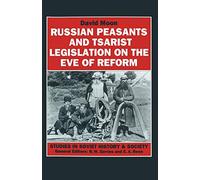 Russian Peasants and Tsarist Legislation on the Eve of Reform: Interaction between Peasants and Officialdom, 1825-1855 (Studies in Soviet History and Society)