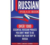 Russian Phrase Book: Over 1000 Essential Russian Phrases You Don't Want to Be Without on Your Trip to Russia