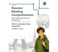 Russian Reading Comprehension B1: Texts with Exercises and Vocabulary Тексты по русскому языку B1: история и мир: Intermediate Russian Practice for ... Comprehension for Learners of Russian)