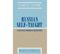 Russian Self-Taught (In Russian and Roman Characters): By the Natural Method with Phonetic Pronunciation. Thimm's System