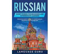 Russian Short Stories for Beginners and Intermediate Learners: Engaging Short Stories to Learn Russian and Build Your Vocabulary