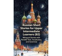 Russian Short Stories for Upper Intermediate Learners (B2): Bilingual Stories with Parallel Text, Vocabulary, and Grammar
