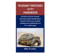 Russian tortoise as pet Handbook: Full Guide on Russian Tortoises Nurturing; Includes Feeding Pattern, behavior, Health issues, humidity, handling & cost of getting One as a Pet + visible images