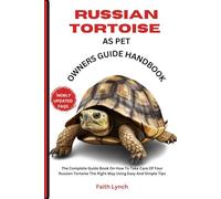 RUSSIAN TORTOISE AS PET OWNERS GUIDE HANDBOOK: The Complete Guide Book On How To Take Care Of Your Russian Tortoise The Right Way Using Easy And Simple Tips
