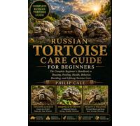 RUSSIAN TORTOISE CARE GUIDE: The Complete Beginner’s Handbook to Housing, Feeding, Health, Behavior, Breeding, and Lifelong Tortoise Care.