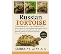 Russian Tortoise: Comprehensive Care for Russian Tortoise: Expert Guidance on Selecting the Ideal Habitat, Proper Feeding, Breeding Practices, ... Essential for Keeping Them as Pets.