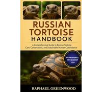 RUSSIAN TORTOISE HANDBOOK: A Comprehensive Guide to Russian Tortoise Care, Conservation, and Sustainable Human Coexistence