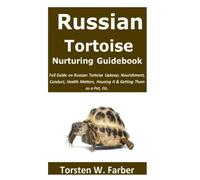 Russian Tortoise Nurturing Guidebook: Full Guide on Russian Tortoise Upkeep; Nourishment, Conduct, Health Matters, Housing It & Getting Them as a Pet, Etc.