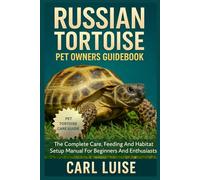 RUSSIAN TORTOISE PET OWNERS GUIDEBOOK: The Complete Care, Feeding And Habitat Setup Manual For Beginners And Enthusiasts