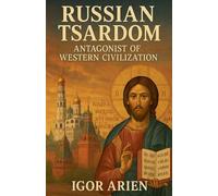 Russian Tsardom: Antagonist of Western Civilization: 1 (Russian Empire)