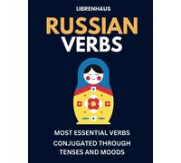 Russian Verbs: Most Essential Verbs Conjugated Through Tenses and Moods