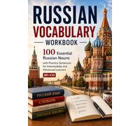Russian Vocabulary Workbook: 100 Essential Russian Nouns with Practice Sentences for Intermediate and Advanced Learners (B1-C2)