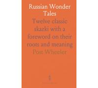 Russian Wonder Tales: Twelve classic skazki with a foreword on their roots and meaning