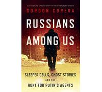 Russians Among Us: Sleeper Cells, Ghost Stories and the Hunt for Putin’s Agents