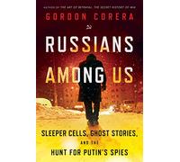Russians Among Us: Sleeper Cells, Ghost Stories, and the Hunt for Putin's Spies