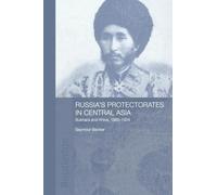Russia's Protectorates in Central Asia: Bukhara and Khiva, 1865-1924 (Central Asian Studies)