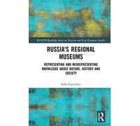 Russia's Regional Museums: Representing and Misrepresenting Knowledge about Nature, History and Society (BASEES/Routledge Series on Russian and East European Studies)