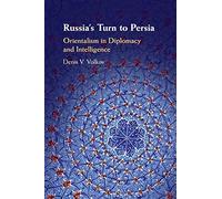 Russia's Turn to Persia: Orientalism in Diplomacy and Intelligence