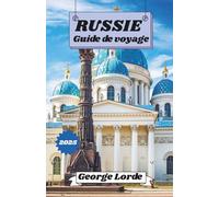 RUSSIE GUIDE DE VOYAGE 2025: Votre guide pour explorer la Russie : culture, cuisine et aventures froides