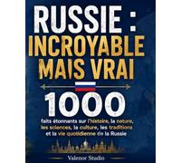Russie : Incroyable mais vrai: 1000 faits étonnants sur l'histoire, la nature, les sciences, la culture, les traditions et la vie quotidienne de la Russie