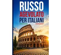 Russo agevolato per italiani: impara pratica per principianti.Impara l'alfabeto,la grammatica e le frasi essenziali per parlare subito il russo