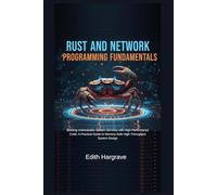 Rust and Network Programming Fundamentals: Building Unbreakable System Services with High-Performance Code: A Practical Guide to Memory-Safe High-Throughput System Design