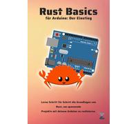 Rust Basics für Arduino Uno: Der Einstieg: Lerne Schritt für Schritt die Grundlagen von Rust, um spannende Projekte mit deinem Arduino zu realisieren