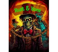 Rust & Bone: A Steampunk Zombie Coloring Book for Adults - 150 Intricate Mechanical Undead Designs Featuring Gears, Goggles, and Gothic Horror Aesthetics