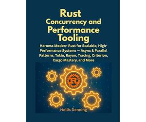 Rust Concurrency and Performance Tooling: Harness Modern Rust for Scalable, High-Performance Systems - Async & Parallel Patterns, Tokio, Rayon, Tracing, Criterion, Cargo Mastery, and More