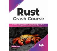 Rust Crash Course: Build High-Performance, Efficient and Productive Software with the Power of Next-Generation Programming Skills (English Edition)