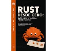 Rust desde Cero: Guía Completa para Principiantes: Aprende el lenguaje de sistemas más seguro del mundo desde los fundamentos (Programación en Rust)