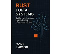 Rust for AI Systems: Building High-Performance Machine Learning Infrastructure with Rust