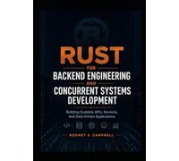 Rust for Backend Engineering and Concurrent Systems Development: Building Scalable APIs, Services, and Data-Driven Applications (RUST Programming Series for Developers)
