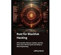 Rust for Blackhat Hacking: Write Stealthy Malware, Exploits, and Red Team Tools with the Speed and Safety of Rust Programming