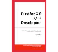 Rust for C & C++ Developers: Master Safe Systems Programming, Memory Management, and High-performance Code Without Fear. (Computer & Tech Books)