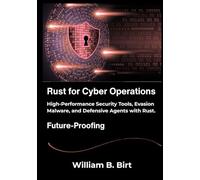 Rust for Cyber Operations: High-Performance Security Tools, Evasion Malware, and Defensive Agents with Rust.