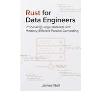 Rust for Data Engineers: Processing Large Datasets with Memory-Efficient Parallel Computing (Practical Rust for Developers)