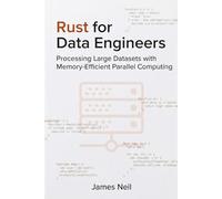 Rust for Data Engineers: Processing Large Datasets with Memory-Efficient Parallel Computing (Practical Rust for Developers)