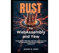Rust for WebAssembly and Yew: Create Modern Web Apps with Rust, wasm-pack, and Yew Framework-From Setup to Production Deployment