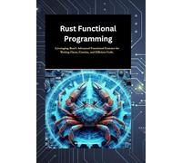 Rust Functional Programming: Leveraging Rust’s Advanced Functional Features for Writing Clean, Concise, and Efficient Code. (In this Programming book Series)