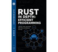 Rust in Depth: Efficient Programming: Lifetimes, Traits, Async/Await, REST APIs, and Databases with Rust (Rust Programming)