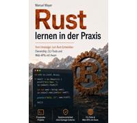 Rust lernen in der Praxis: Vom Umsteiger zum Rust-Entwickler: Ownership, CLI-Tools und Web-APIs mit Axum