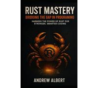 Rust Mastery: Bridging the Gap in programming: Harness the Power of Rust for Stronger, Smarter Coding: 2 (Rust Programming Journey: From Fundamentals to Mastery)