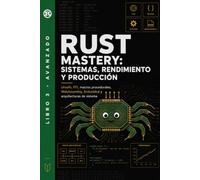 Rust Mastery: Sistemas, Rendimiento y Producción: Unsafe, FFI, macros procedurales, WebAssembly, Embedded y arquitecturas de sistema (Programación en Rust)