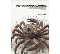 Rust Metaprogramming: A Practical Guide to Building Performant, Type-Safe Abstractions with Macros, Traits, and Generics.