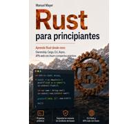 Rust para principiantes: Aprende Rust desde cero: Ownership, Cargo, CLI, Async, APIs web con Axum y proyectos prácticos