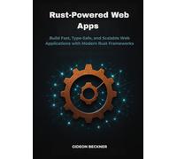 Rust-Powered Web Apps: Build Fast, Type-Safe, and Scalable Web Applications with Modern Rust Frameworks